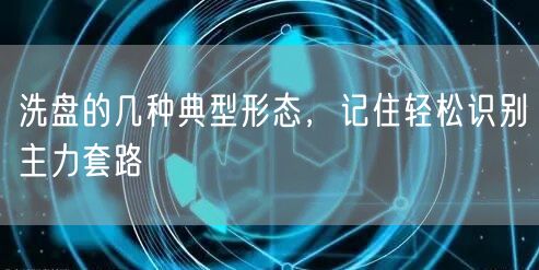 洗盘的几种典型形态，记住轻松识别主力套路