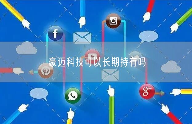 豪迈科技可以长期持有吗