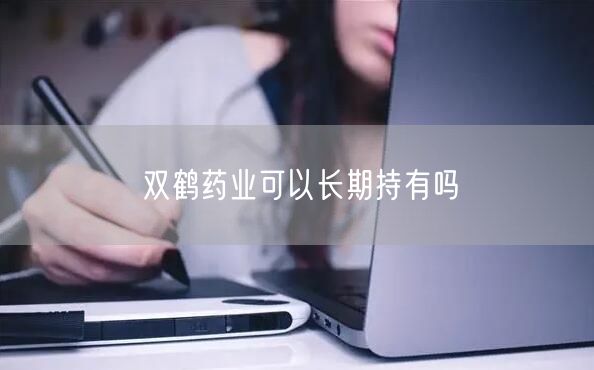 双鹤药业可以长期持有吗