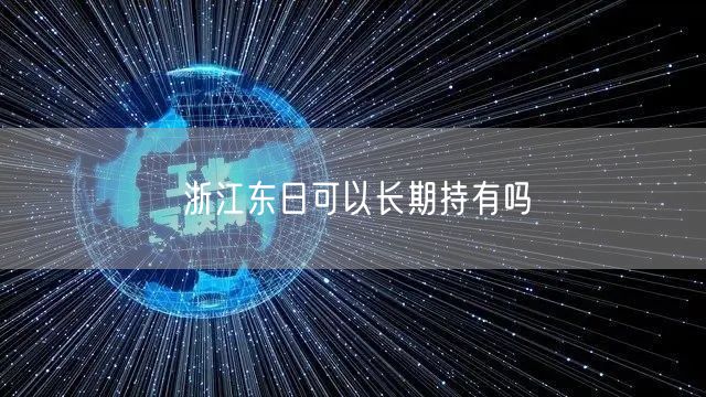 浙江东日可以长期持有吗