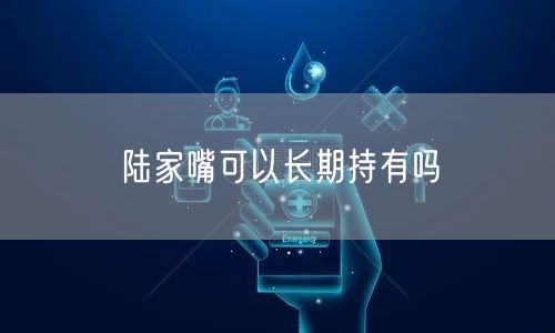 陆家嘴可以长期持有吗