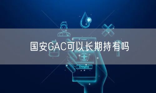国安GAC可以长期持有吗