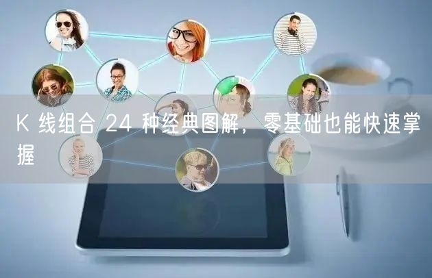 K 线组合 24 种经典图解，零基础也能快速掌握