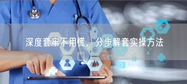 深度套牢不用慌，分步解套实操方法