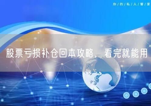 股票亏损补仓回本攻略，看完就能用