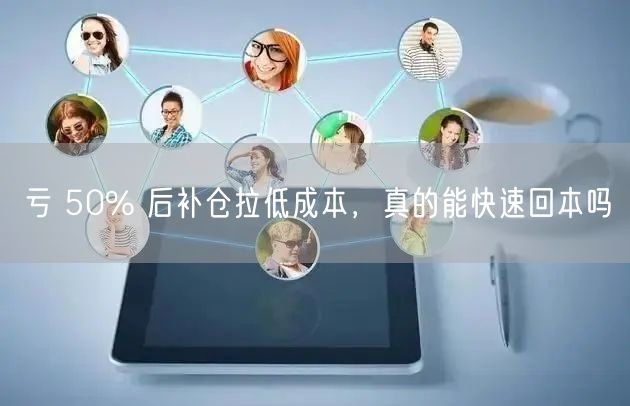 亏 50% 后补仓拉低成本，真的能快速回本吗
